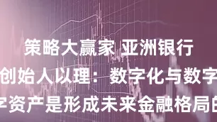 策略大赢家 亚洲银行家主席、创始人以理：数字化与数字资产是形成未来金融格局的两大驱动力