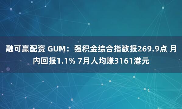 融可赢配资 GUM：强积金综合指数报269.9点 月内回报1.1% 7月人均赚3161港元
