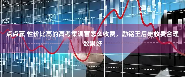 点点赢 性价比高的高考集训营怎么收费，励铭王后雄收费合理效果好